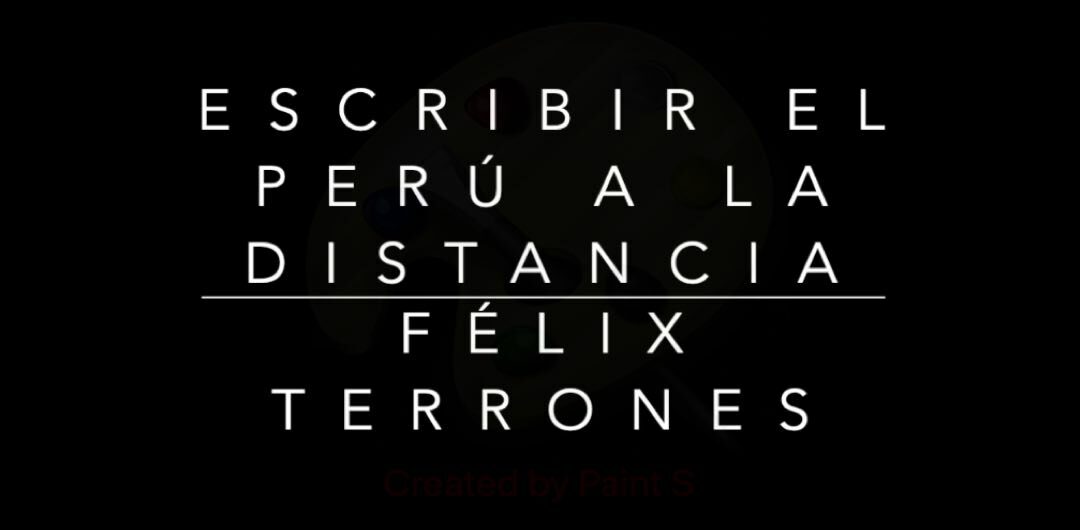Escribir el Perú a la distancia: Félix Terrones